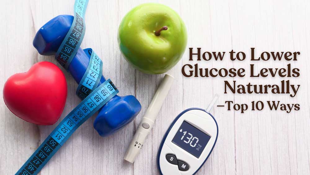 How to Lower Glucose Levels Naturally - Top 10 Ways