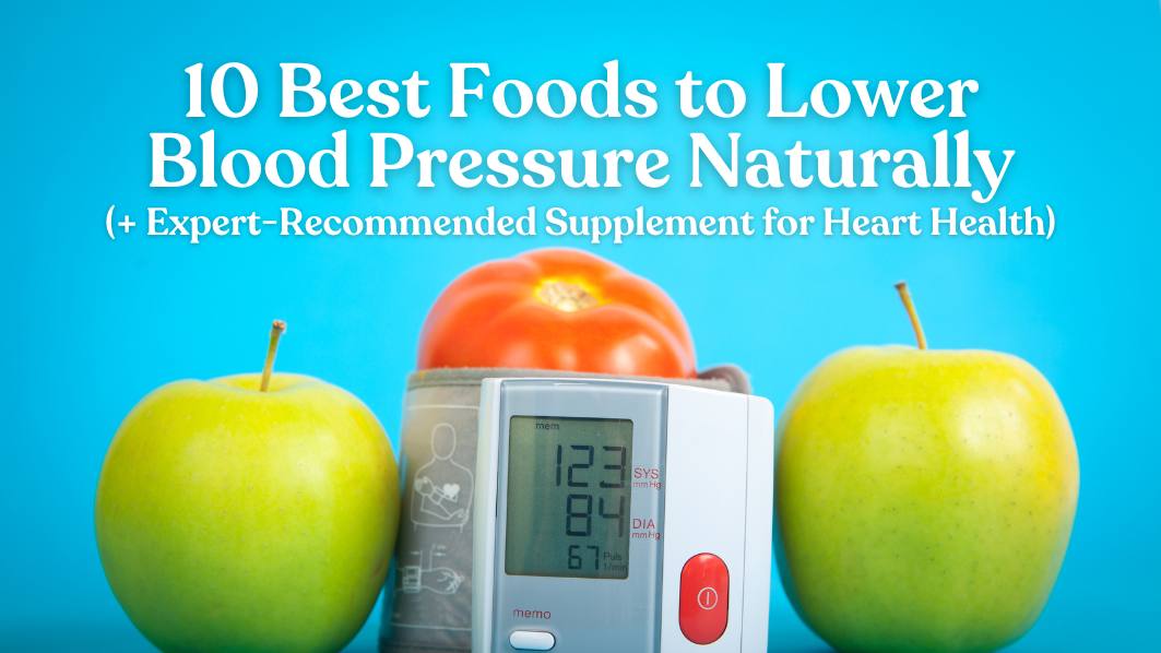 10 Best Foods to Lower Blood Pressure Naturally (+ Expert-Recommended Supplement for Heart Health)